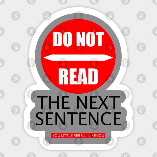 Do not read the next sentence reading, you rebel. I like you Sticker by UrLifeTee